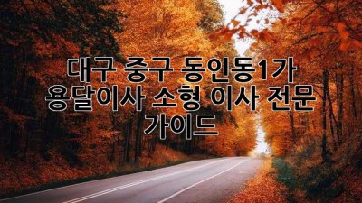 대구 중구 동인동1가 용달이사: 소형 이사 전문 가이드